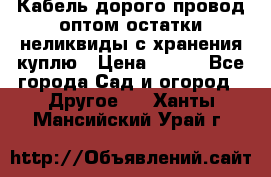 Кабель дорого провод оптом остатки неликвиды с хранения куплю › Цена ­ 100 - Все города Сад и огород » Другое   . Ханты-Мансийский,Урай г.